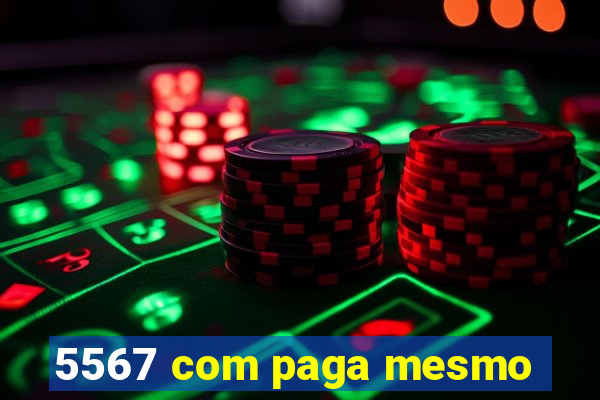 5567 com paga mesmo